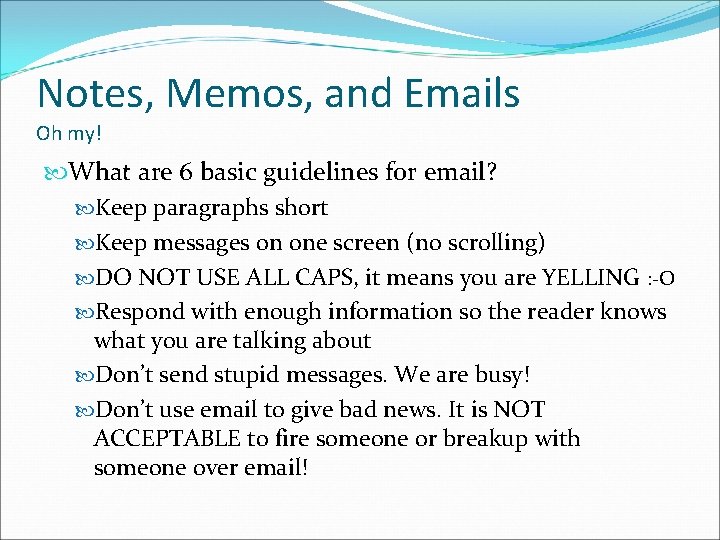 Notes, Memos, and Emails Oh my! What are 6 basic guidelines for email? Keep