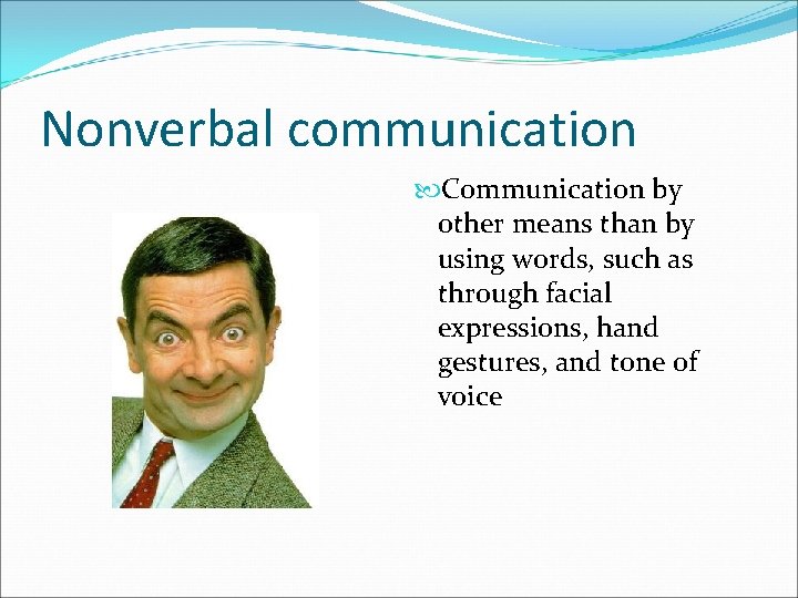 Nonverbal communication Communication by other means than by using words, such as through facial