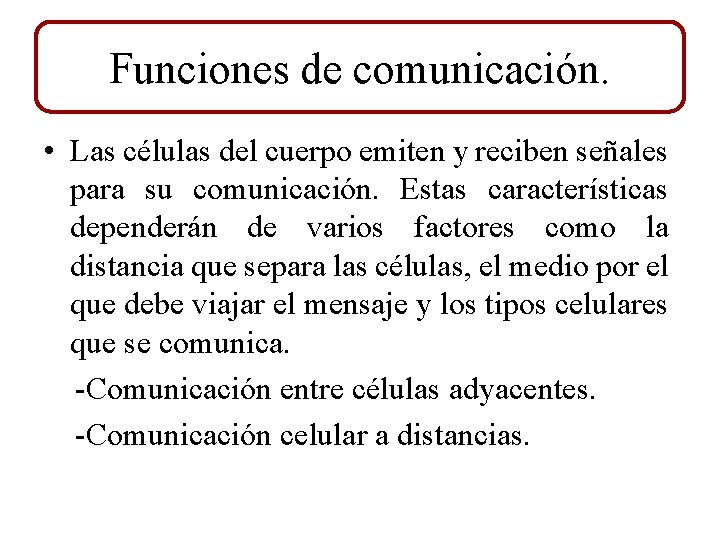 Funciones de comunicación. • Las células del cuerpo emiten y reciben señales para su