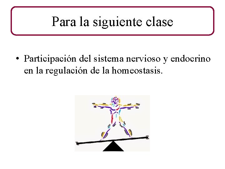 Para la siguiente clase • Participación del sistema nervioso y endocrino en la regulación