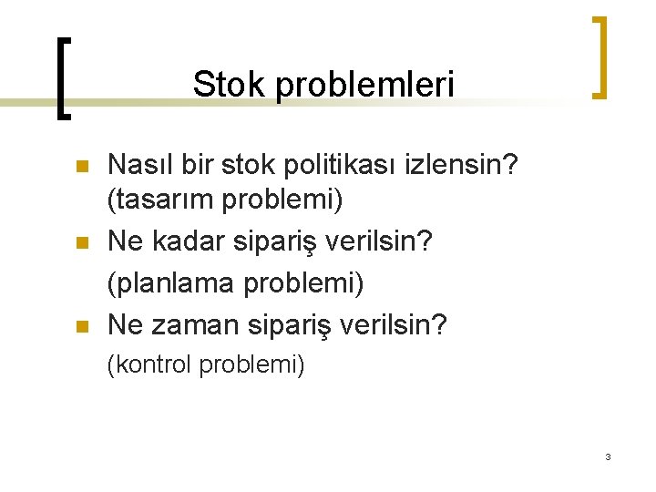 Stok problemleri n n n Nasıl bir stok politikası izlensin? (tasarım problemi) Ne kadar