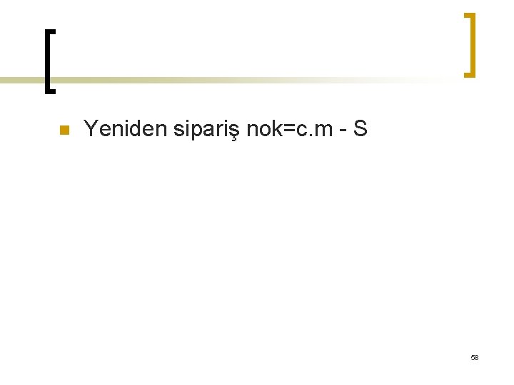n Yeniden sipariş nok=c. m - S 58 