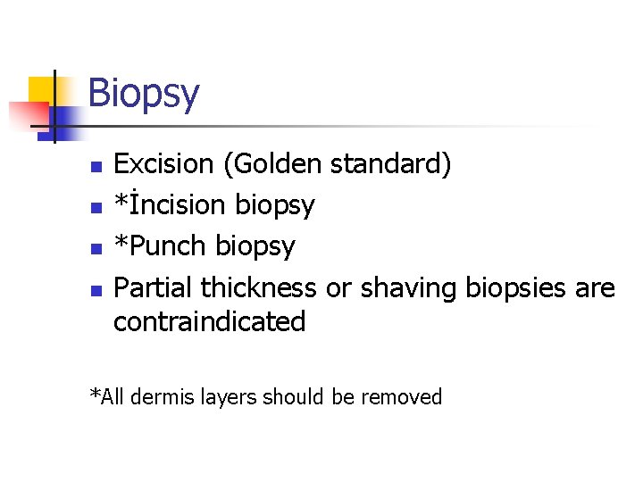 Biopsy n n Excision (Golden standard) *İncision biopsy *Punch biopsy Partial thickness or shaving