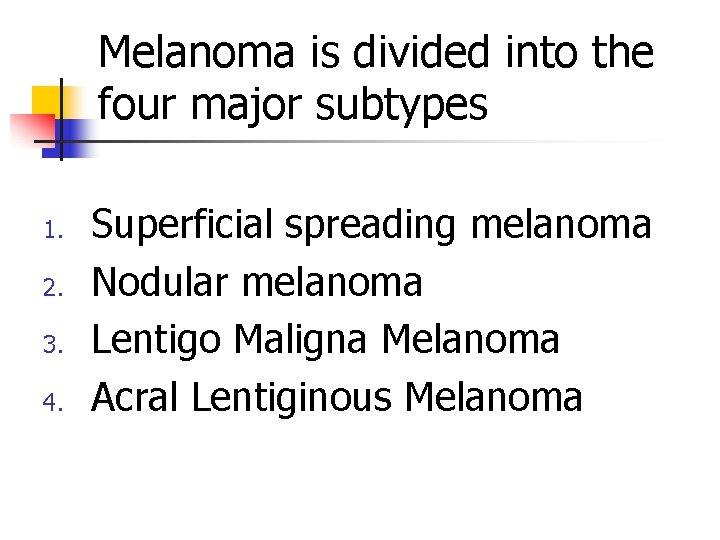 Melanoma is divided into the four major subtypes 1. 2. 3. 4. Superficial spreading