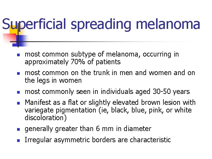 Superficial spreading melanoma n n most common subtype of melanoma, occurring in approximately 70%