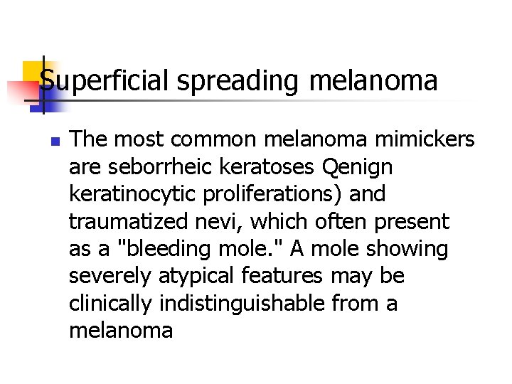 Superficial spreading melanoma n The most common melanoma mimickers are seborrheic keratoses Qenign keratinocytic