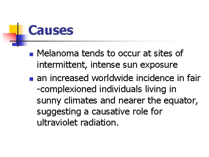 Causes n n Melanoma tends to occur at sites of intermittent, intense sun exposure