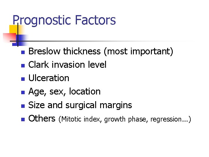 Prognostic Factors n n n Breslow thickness (most important) Clark invasion level Ulceration Age,