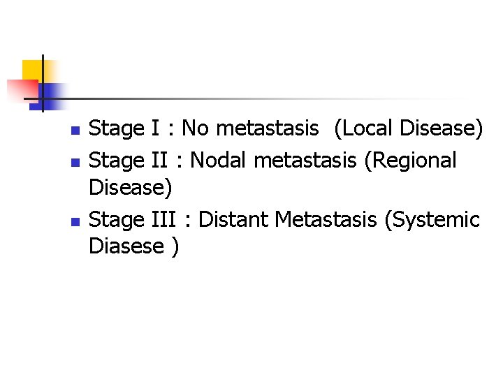 n n n Stage I : No metastasis (Local Disease) Stage II : Nodal