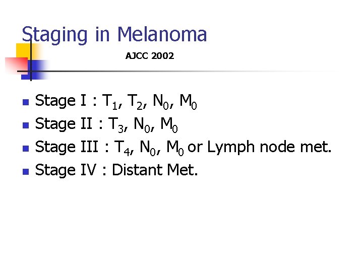 Staging in Melanoma AJCC 2002 n n Stage I : T 1, T 2,