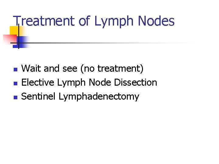 Treatment of Lymph Nodes n n n Wait and see (no treatment) Elective Lymph