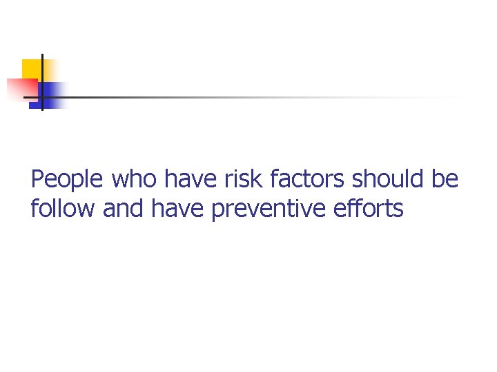 People who have risk factors should be follow and have preventive efforts 