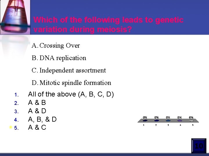 Which of the following leads to genetic variation during meiosis? A. Crossing Over B.