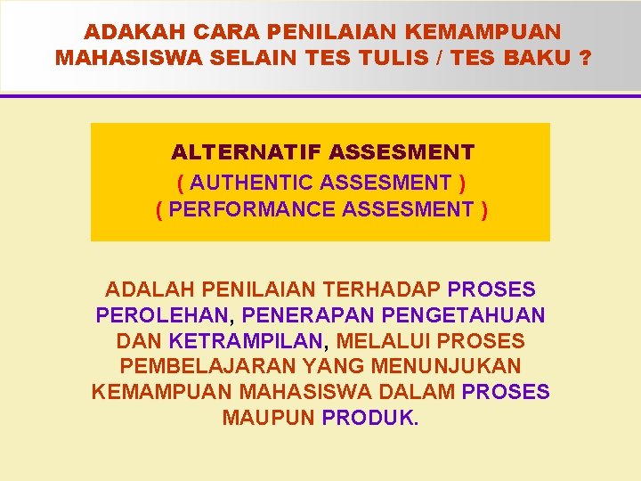 ADAKAH CARA PENILAIAN KEMAMPUAN MAHASISWA SELAIN TES TULIS / TES BAKU ? ALTERNATIF ASSESMENT