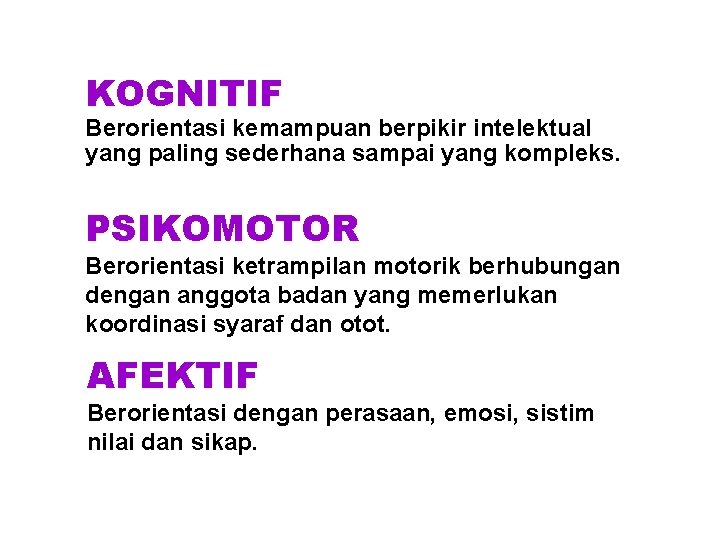 KOGNITIF Berorientasi kemampuan berpikir intelektual yang paling sederhana sampai yang kompleks. PSIKOMOTOR Berorientasi ketrampilan