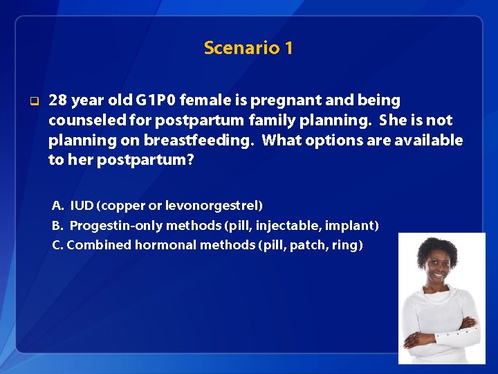 Scenario 1 q 28 year old G 1 P 0 female is pregnant and