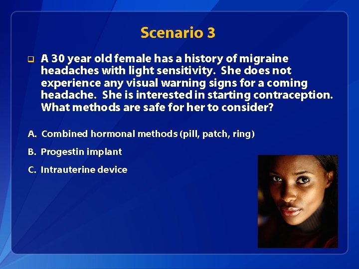 Scenario 3 q A 30 year old female has a history of migraine headaches