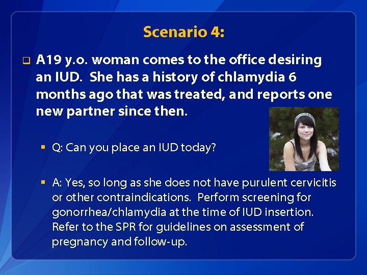 Scenario 4: q A 19 y. o. woman comes to the office desiring an