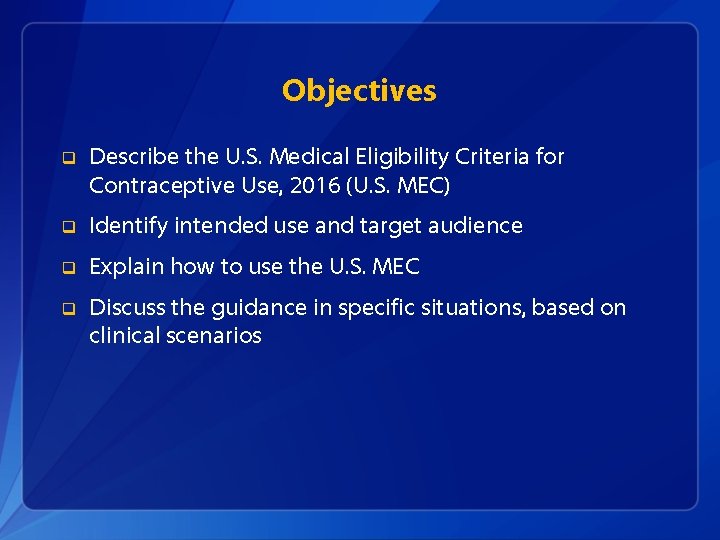Objectives q Describe the U. S. Medical Eligibility Criteria for Contraceptive Use, 2016 (U.