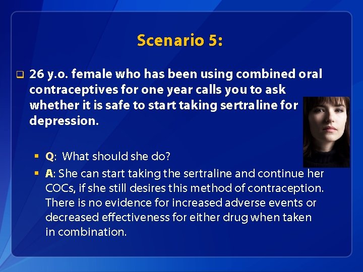 Scenario 5: q 26 y. o. female who has been using combined oral contraceptives