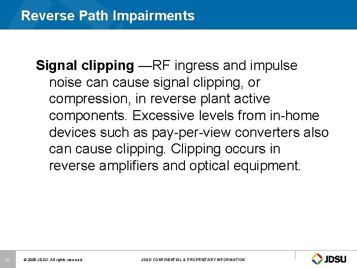 Reverse Path Impairments Signal clipping —RF ingress and impulse noise can cause signal clipping,