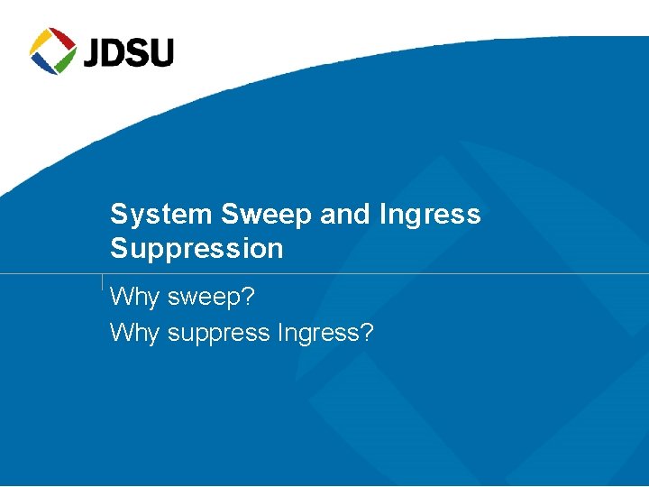 System Sweep and Ingress Suppression Why sweep? Why suppress Ingress? 