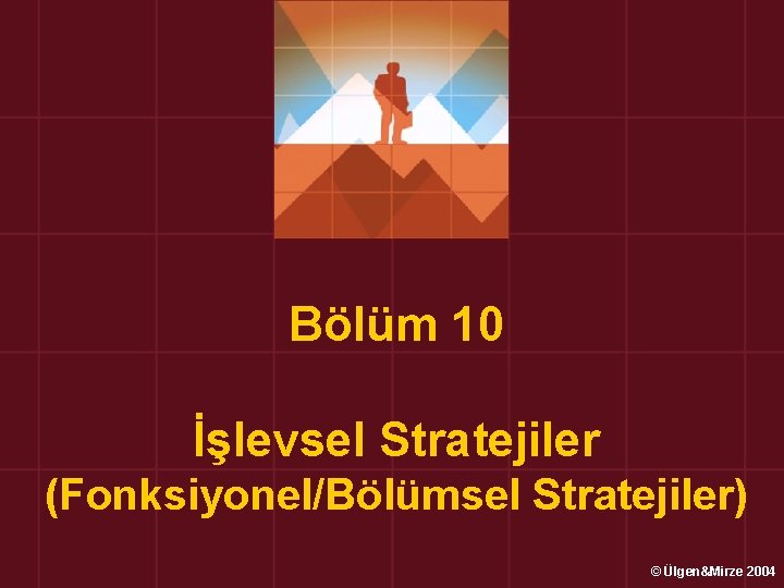 Bölüm 10 İşlevsel Stratejiler (Fonksiyonel/Bölümsel Stratejiler) © Ülgen&Mirze 2004 