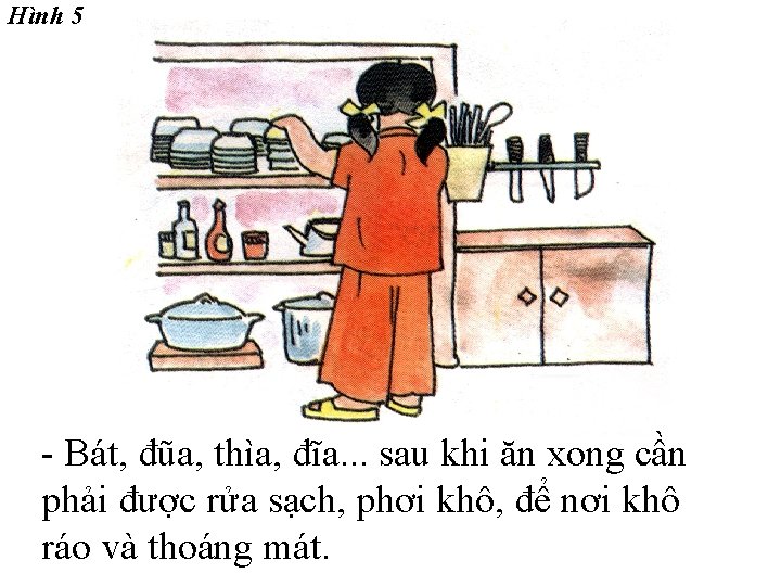 Hình 5 - Bát, đũa, thìa, đĩa. . . sau khi ăn xong cần Hình 5 - Bát, đũa, thìa, đĩa. . . sau khi ăn xong cần