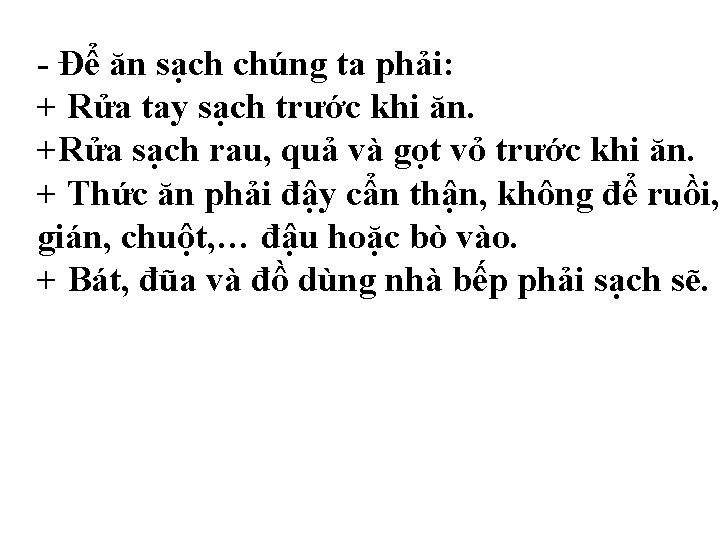 - Để ăn sạch chúng ta phải: + Rửa tay sạch trước khi ăn. - Để ăn sạch chúng ta phải: + Rửa tay sạch trước khi ăn.