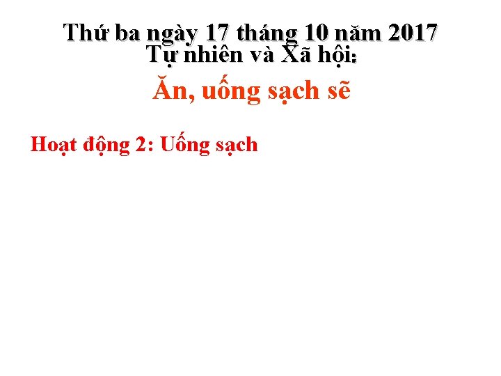 Thứ ba ngày 17 tháng 10 năm 2017 Tự nhiên và Xã hội: Ăn, Thứ ba ngày 17 tháng 10 năm 2017 Tự nhiên và Xã hội: Ăn,