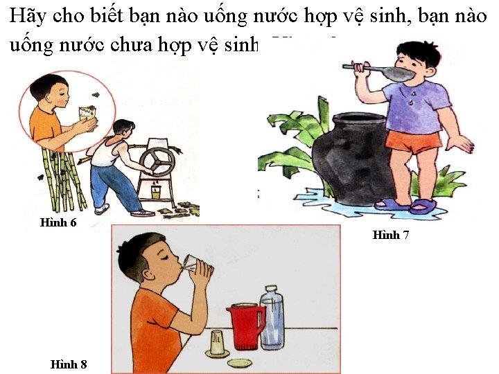 Hãy cho biết bạn nào uống nước hợp vệ sinh, bạn nào uống nước Hãy cho biết bạn nào uống nước hợp vệ sinh, bạn nào uống nước