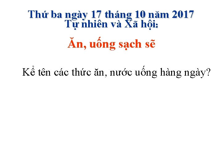 Thứ ba ngày 17 tháng 10 năm 2017 Tự nhiên và Xã hội: Ăn, Thứ ba ngày 17 tháng 10 năm 2017 Tự nhiên và Xã hội: Ăn,