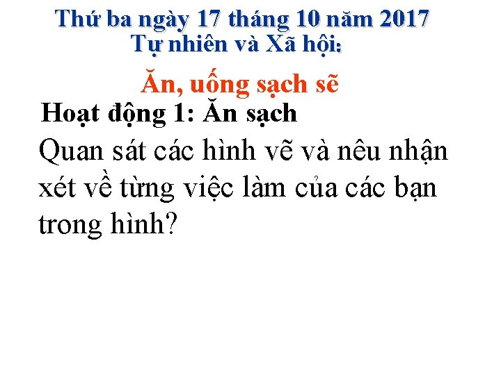 Thứ ba ngày 17 tháng 10 năm 2017 Tự nhiên và Xã hội: Ăn, Thứ ba ngày 17 tháng 10 năm 2017 Tự nhiên và Xã hội: Ăn,