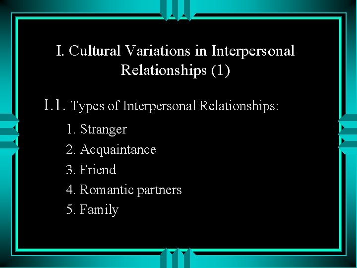 I. Cultural Variations in Interpersonal Relationships (1) I. 1. Types of Interpersonal Relationships: 1. I. Cultural Variations in Interpersonal Relationships (1) I. 1. Types of Interpersonal Relationships: 1.
