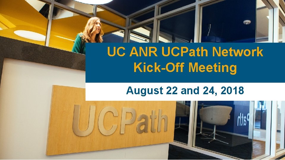 UC ANR UCPath Network Kick-Off Meeting August 22 and 24, 2018 NR UCPath Implementation UC ANR UCPath Network Kick-Off Meeting August 22 and 24, 2018 NR UCPath Implementation
