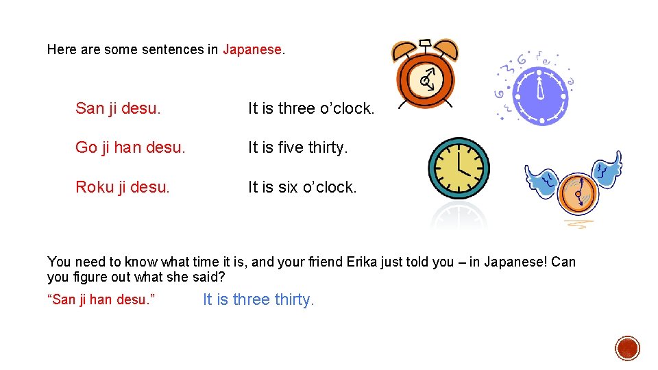 Here are some sentences in Japanese. San ji desu. It is three o’clock. Go