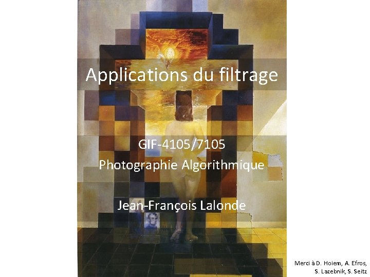 Applications du filtrage GIF-4105/7105 Photographie Algorithmique Jean-François Lalonde Merci à D. Hoiem, A. Efros,