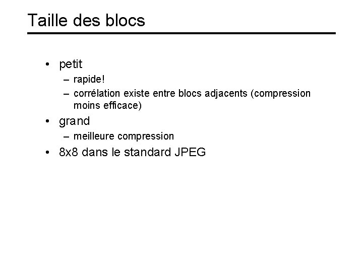 Taille des blocs • petit – rapide! – corrélation existe entre blocs adjacents (compression