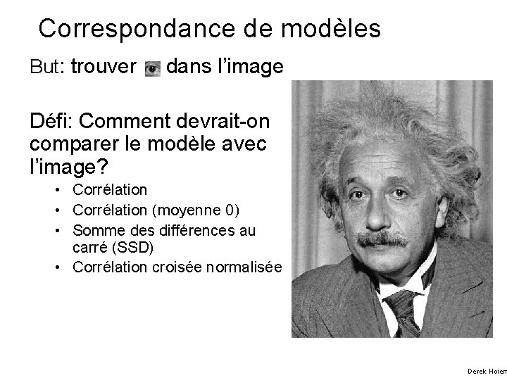 Correspondance de modèles But: trouver dans l’image Défi: Comment devrait-on comparer le modèle avec