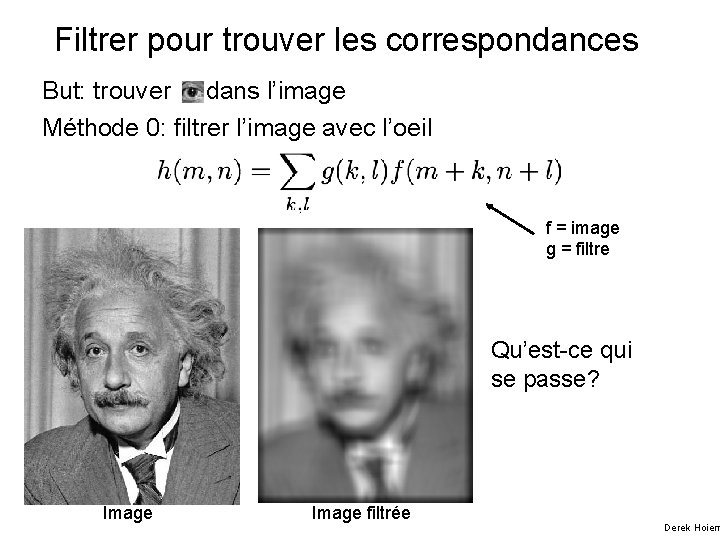 Filtrer pour trouver les correspondances But: trouver dans l’image Méthode 0: filtrer l’image avec