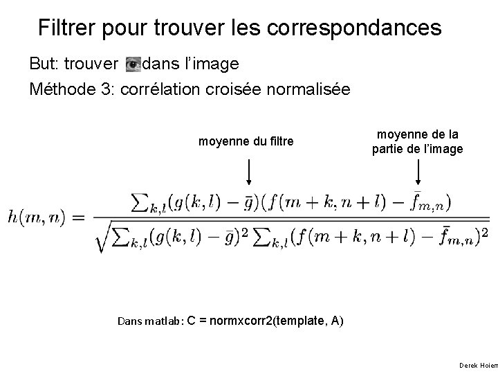 Filtrer pour trouver les correspondances But: trouver dans l’image Méthode 3: corrélation croisée normalisée
