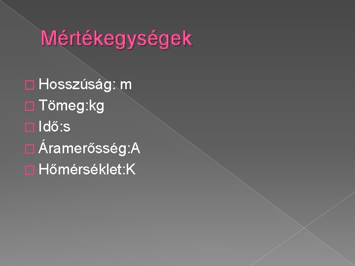 Mértékegységek � Hosszúság: m � Tömeg: kg � Idő: s � Áramerősség: A �