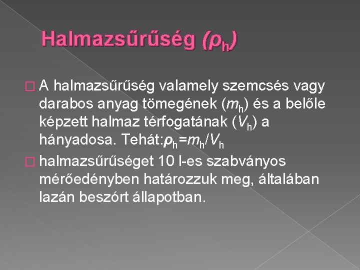 Halmazsűrűség (ρh) �A halmazsűrűség valamely szemcsés vagy darabos anyag tömegének (mh) és a belőle