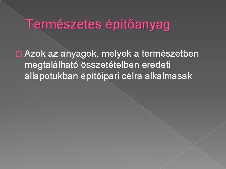 Természetes építőanyag � Azok az anyagok, melyek a természetben megtalálható összetételben eredeti állapotukban építőipari