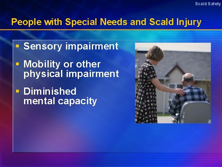 Scald Safety People with Special Needs and Scald Injury § Sensory impairment § Mobility