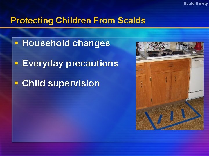 Scald Safety Protecting Children From Scalds § Household changes § Everyday precautions § Child