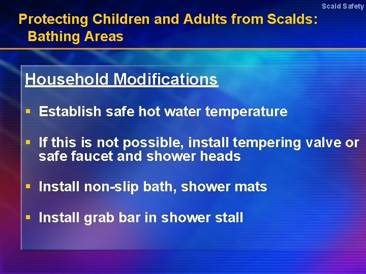 Scald Safety Protecting Children and Adults from Scalds: Bathing Areas Household Modifications § Establish