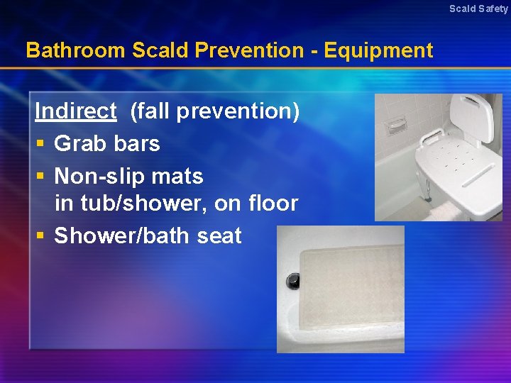 Scald Safety Bathroom Scald Prevention - Equipment Indirect (fall prevention) § Grab bars §