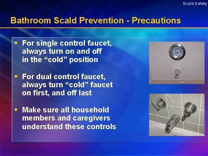 Scald Safety Bathroom Scald Prevention - Precautions § For single control faucet, always turn