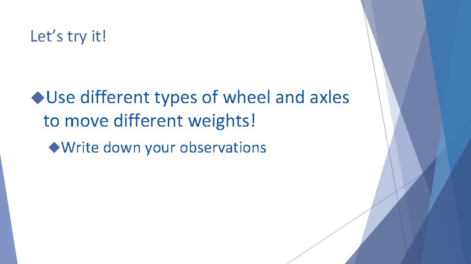 Let’s try it! Use different types of wheel and axles to move different weights!